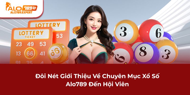 Đôi nét giới thiệu về chuyên mục xổ số Alo789 đến hội viên