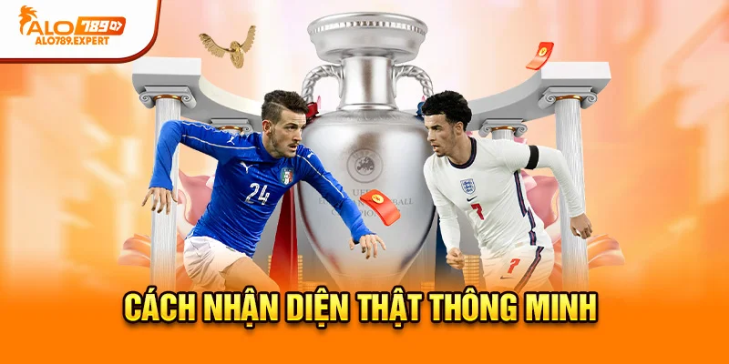 Cách nhận diện thật thông minh