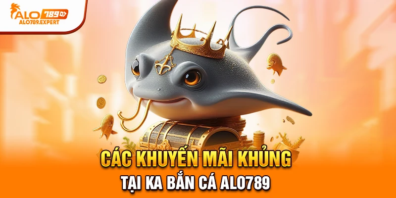 Các khuyến mãi khủng tại KA Bắn Cá Alo789