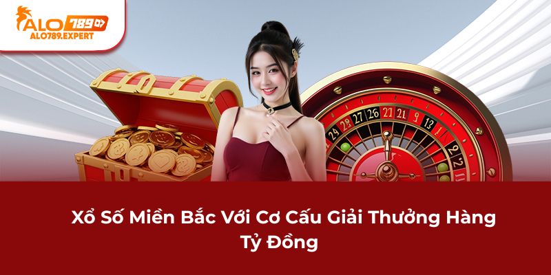 Xổ số miền Bắc với cơ cấu giải thưởng hàng tỷ đồng