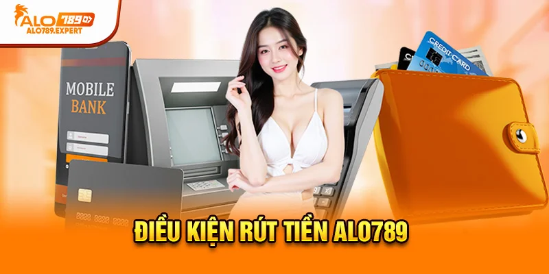 Điều kiện rút tiền Alo789