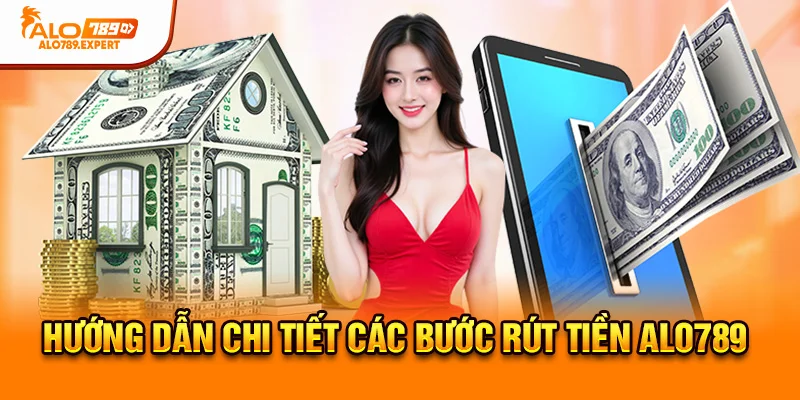 Hướng dẫn chi tiết các bước rút tiền Alo789