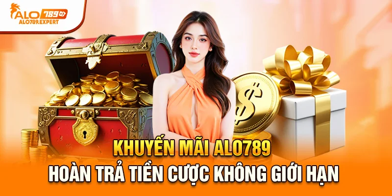 Khuyến mãi Alo789 hoàn trả tiền cược không giới hạn