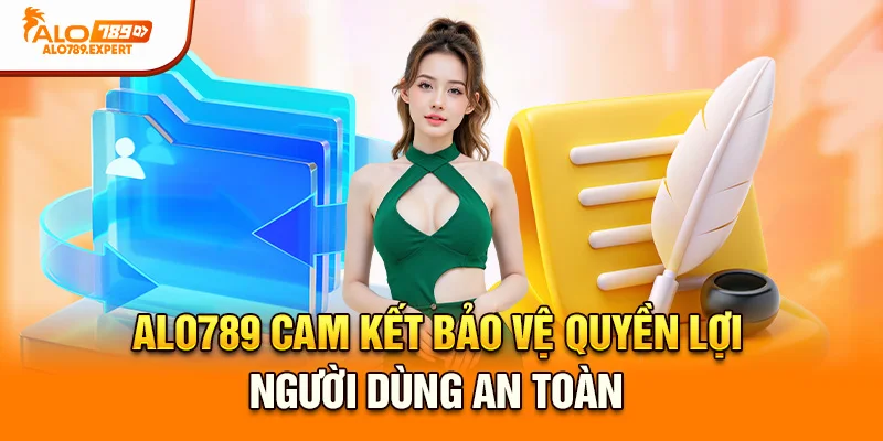 Alo789 cam kết bảo vệ quyền lợi người dùng an toàn