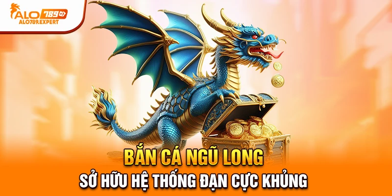 Bắn Cá Ngũ Long sở hữu hệ thống đạn cực khủng