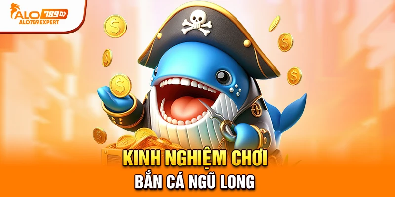Kinh nghiệm chơi Bắn Cá Ngũ Long