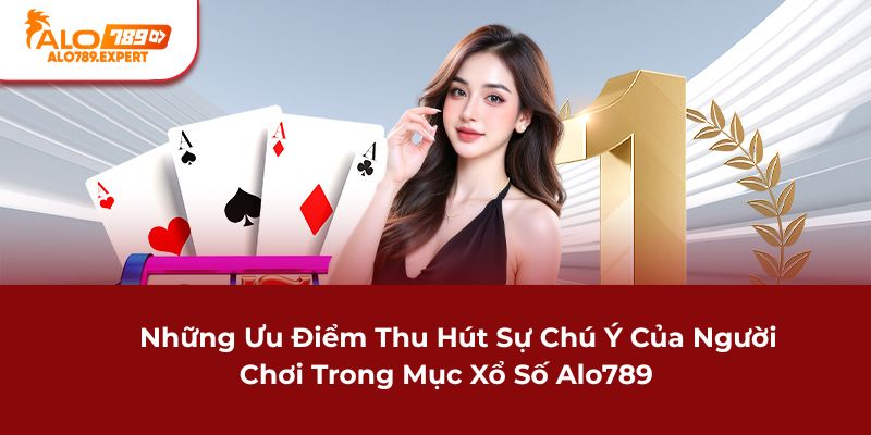 Những ưu điểm thu hút sự chú ý của người chơi trong mục xổ số Alo789
