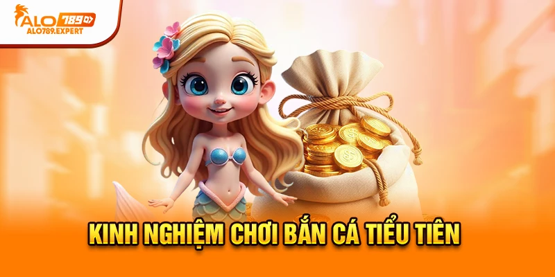 Kinh nghiệm chơi bắn cá Tiểu Tiên
