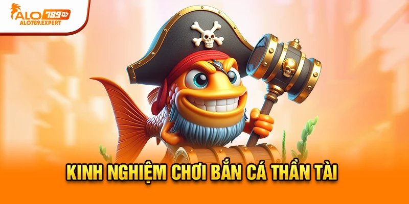 Kinh nghiệm chơi Bắn Cá Thần Tài
