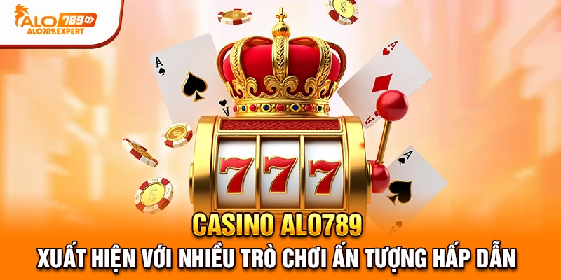Casino Alo789 xuất hiện với nhiều trò chơi ấn tượng hấp dẫn