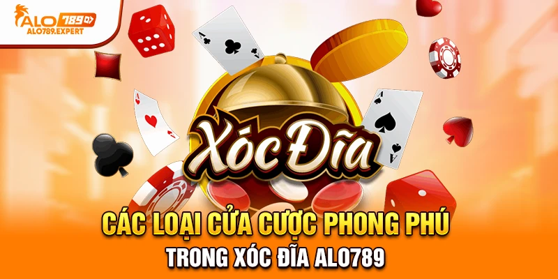 Các loại cửa cược phong phú trong xóc đĩa Alo789.