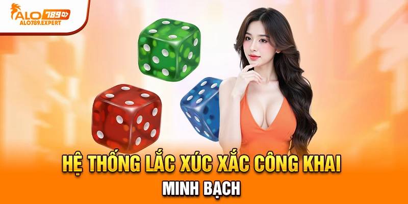 Hệ thống lắc xúc xắc công khai, minh bạch.