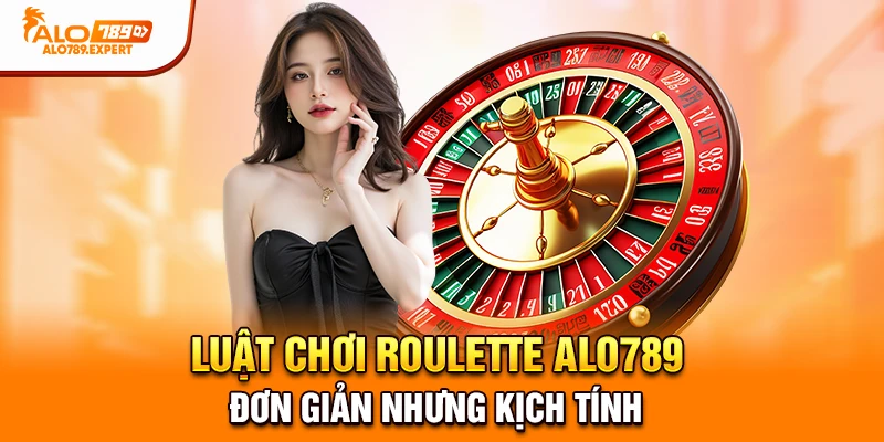 Luật chơi Roulette Alo789 đơn giản nhưng kịch tính