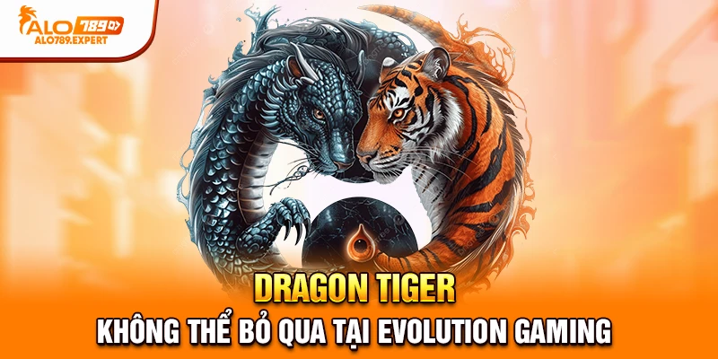 Dragon Tiger không thể bỏ qua tại Evolution Gaming