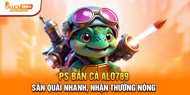 ps bắn cá alo789