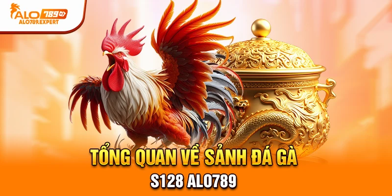 Tổng quan về sảnh đá gà S128 Alo789
