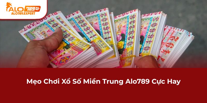 Mẹo chơi Xổ Số Miền Trung Alo789 cực hay