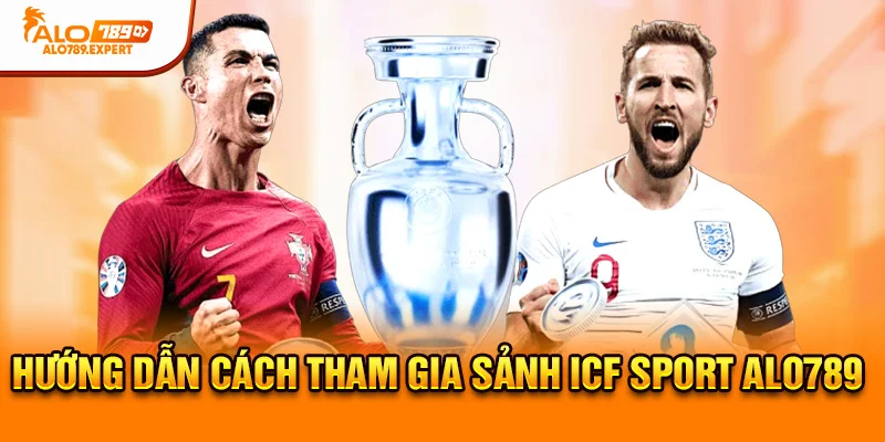Hướng dẫn cách tham gia sảnh ICF Sport Alo789